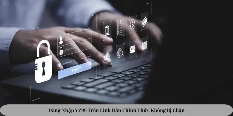 Đăng Nhập VZ99 Trên Link Dẫn Chính Thức Không Bị Chặn