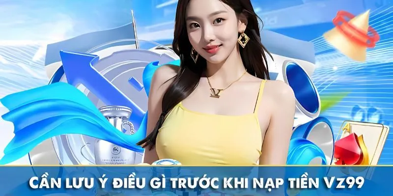 Điều cần quan tâm khi thực hiện gửi vốn VZ99