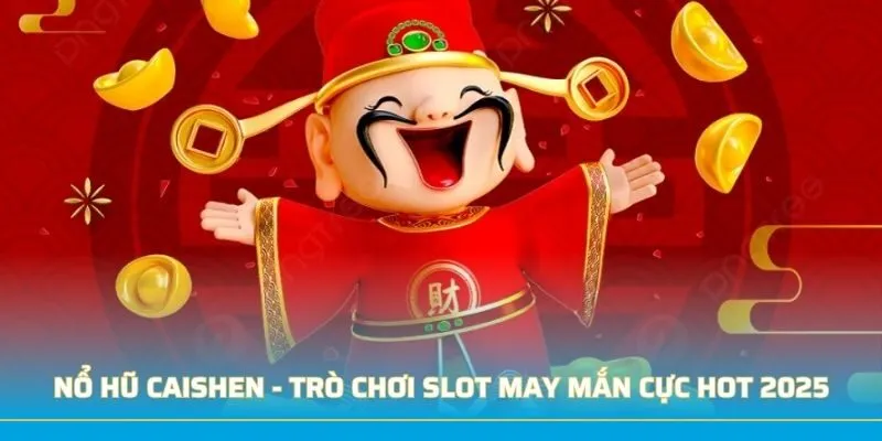 Nổ Hũ Caishen - Trò Chơi Slot May Mắn Cực Hot Năm 2025